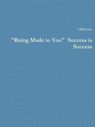 Cover for Lisa Levy · &quot;Being Made to You&quot; Success is Success (Pocketbok) (2019)