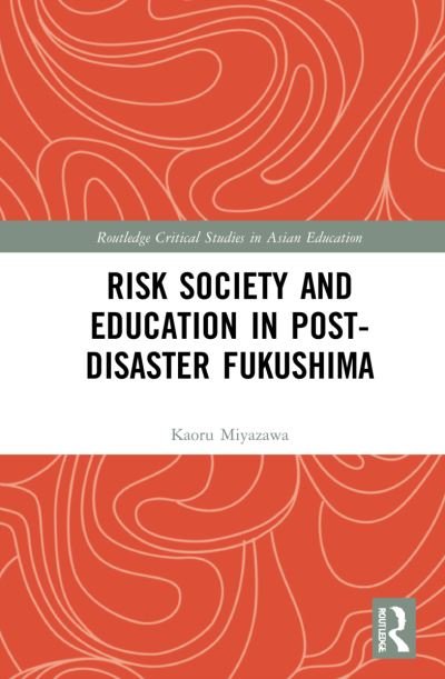 Cover for Kaoru Miyazawa · Risk Society and Education in Post-Disaster Fukushima - Routledge Critical Studies in Asian Education (Gebundenes Buch) (2021)