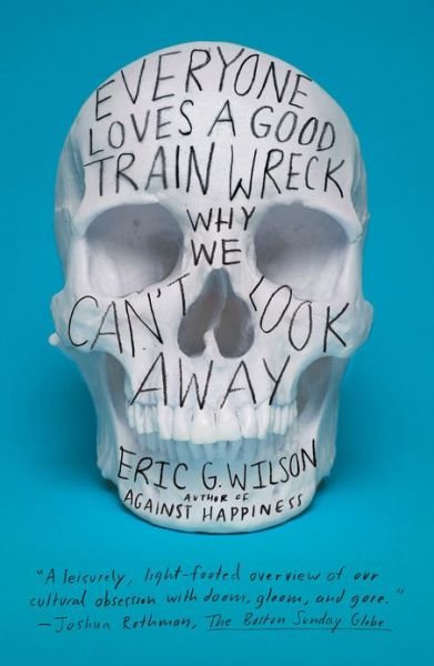 Cover for Eric G. Wilson · Everyone Loves a Good Train Wreck: Why We Can't Look Away (Taschenbuch) (2013)