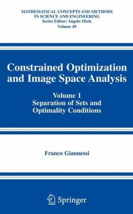 Constrained Optimization and Image Space Analysis: Volume 1: Separation of Sets and Optimality Conditions - Mathematical Concepts and Methods in Science and Engineering - Franco Giannessi - Livros - Springer-Verlag New York Inc. - 9780387247700 - 15 de junho de 2005
