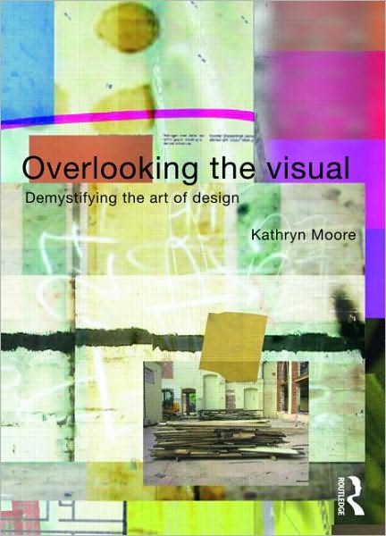 Cover for Kathryn Moore · Overlooking the Visual: Demystifying the Art of Design (Paperback Book) (2009)