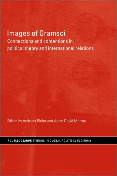 Cover for Bieler&amp;morton · Images of Gramsci: Connections and Contentions in Political Theory and International Relations - RIPE Series in Global Political Economy (Gebundenes Buch) (2006)