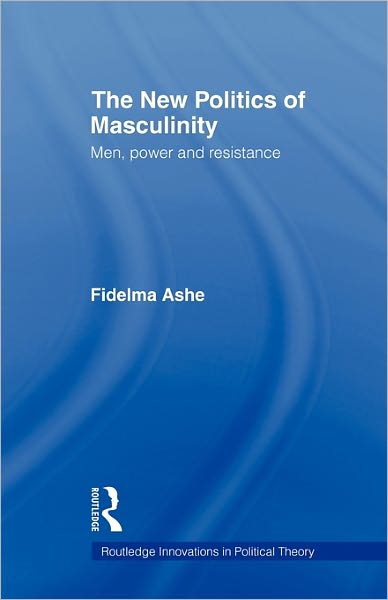 Cover for Fidelma Ashe · The New Politics of Masculinity: Men, Power and Resistance - Routledge Innovations in Political Theory (Paperback Book) (2011)