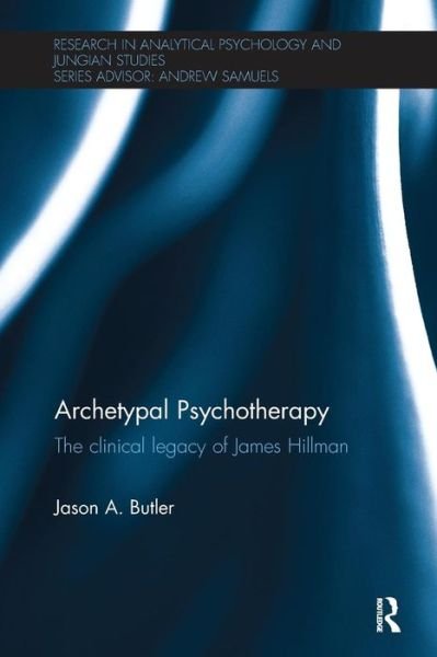 Cover for Butler, Jason A. (PhD in Clinical Psychology from Pacifica Graduate Institute, USA) · Archetypal Psychotherapy: The clinical legacy of James Hillman - Research in Analytical Psychology and Jungian Studies (Paperback Book) (2016)
