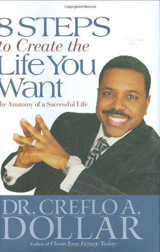 Cover for Creflo A. Dollar · 8 Steps to Create the Life You Want: The Anatomy of a Successful Life (Hardcover Book) [First edition] (2008)