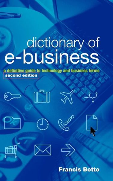 Cover for Francis Botto · Dictionary of e-Business: A Definitive Guide to Technology and Business Terms (Hardcover Book) (2002)