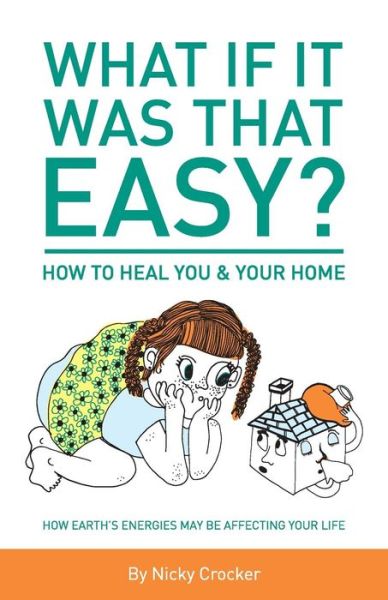 Cover for Nicky Crocker · What if it was that EASY? How to heal YOU &amp; your HOME : How Earth's energies may be affecting your life (Taschenbuch) (2016)