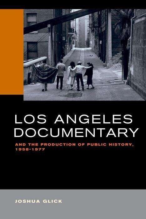 Cover for Joshua Glick · Los Angeles Documentary and the Production of Public History, 1958-1977 (Inbunden Bok) (2018)