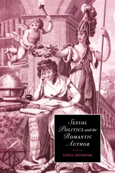 Cover for Hofkosh, Sonia (Tufts University, Massachusetts) · Sexual Politics and the Romantic Author - Cambridge Studies in Romanticism (Paperback Book) (2006)