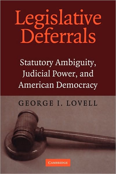 Cover for Lovell, George I. (University of Washington) · Legislative Deferrals: Statutory Ambiguity, Judicial Power, and American Democracy (Paperback Book) (2010)