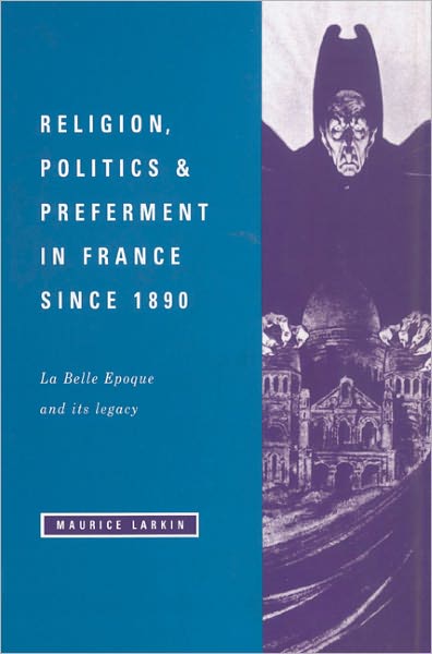 Cover for Larkin, Maurice (University of Edinburgh) · Religion, Politics and Preferment in France since 1890: La Belle Epoque and its Legacy - The Wiles Lectures (Paperback Book) (2002)