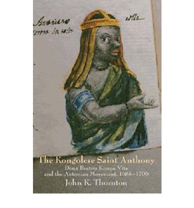 Thornton, John (Millersville University, Pennsylvania) · The Kongolese Saint Anthony: Dona Beatriz Kimpa Vita and the Antonian Movement, 1684–1706 (Hardcover Book) (1998)