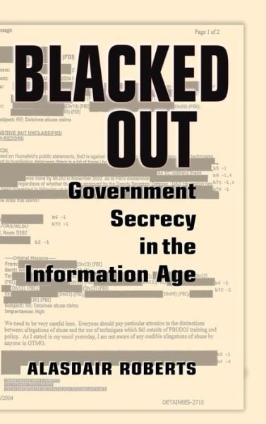 Blacked Out: Government Secrecy in the Information Age - Alasdair Roberts - Books - Cambridge University Press - 9780521858700 - January 30, 2006