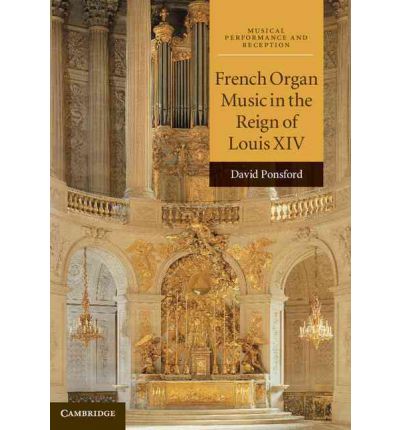 Cover for Ponsford, David (Cardiff University) · French Organ Music in the Reign of Louis XIV - Musical Performance and Reception (Hardcover Book) (2011)