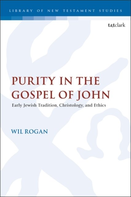Cover for Rogan, Dr. Wil (Carey Theological College, Canada) · Purity in the Gospel of John: Early Jewish Tradition, Christology, and Ethics - The Library of New Testament Studies (Paperback Book) (2024)