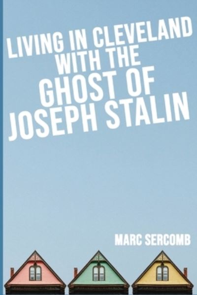 Cover for Marc Sercomb · Living in Cleveland with the Ghost of Joseph Stalin (Paperback Book) (2021)