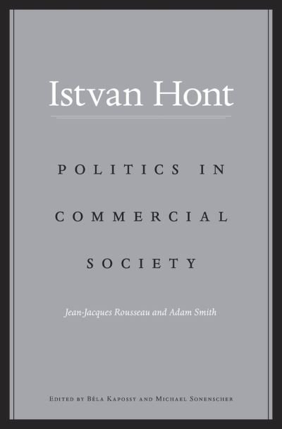 Cover for Istvan Hont · Politics in Commercial Society: Jean-Jacques Rousseau and Adam Smith (Hardcover bog) (2015)