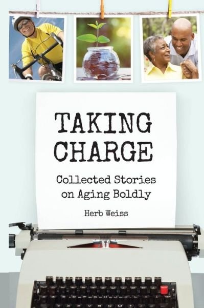 Cover for Herb Weiss · Taking Charge Collected Stories on Aging Boldly (Paperback Book) (2016)