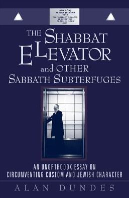 The Shabbat Elevator and other Sabbath Subterfuges: An Unorthodox Essay on Circumventing Custom and Jewish Character - Alan Dundes - Books - Rowman & Littlefield - 9780742516700 - January 21, 2002