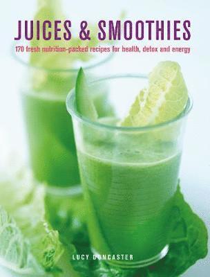 Juices & Smoothies: 150 nutrition-packed recipes for health, detox and energy - Lucy Doncaster - Books - Anness Publishing - 9780754834700 - 2021