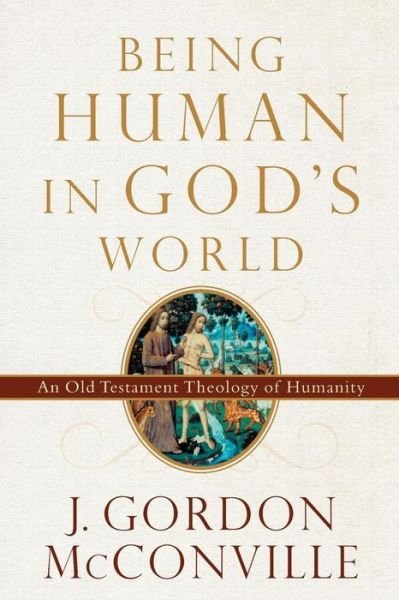 Cover for J. Gordon Mcconville · Being Human in God's World – An Old Testament Theology of Humanity (Paperback Book) (2018)