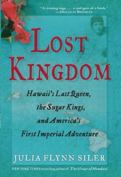 Cover for Julia Flynn Siler · Lost Kingdom: Hawaii's Last Queen, the Sugar Kings, and America's First Imperial Venture (Paperback Book) (2013)