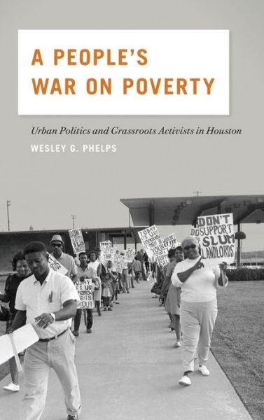 Cover for Wesley G. Phelps · A People's War on Poverty: Urban Politics and Grassroots Activists in Houston (Hardcover Book) (2014)