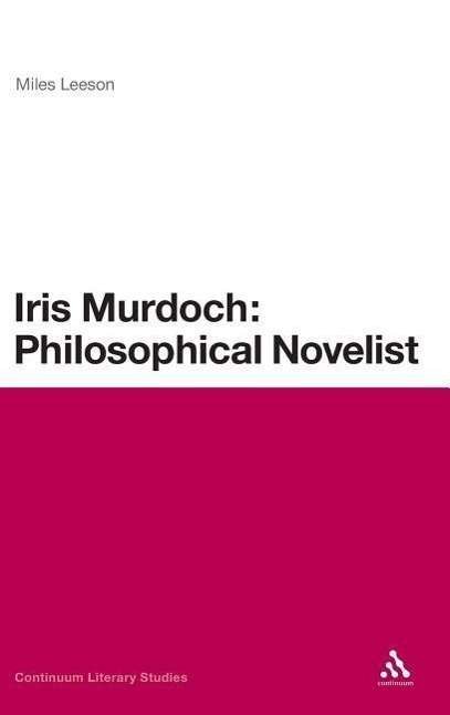 Cover for Miles Leeson · Iris Murdoch: Philosophical Novelist (Continuum Literary Studies) (Hardcover Book) (2010)