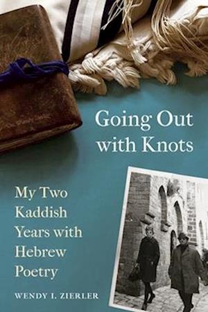 Cover for Wendy I. Zierler · Going Out with Knots: My Two Kaddish Years with Hebrew Poetry (Paperback Book) (2025)