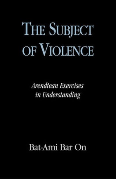 Cover for Bat-Ami Bar On · The Subject of Violence: Arendtean Exercises in Understanding - Feminist Constructions (Hardcover Book) (2002)