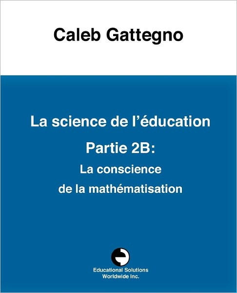 Cover for Caleb Gattegno · La Science de l' ducation Partie 2b: La Conscience de la Math matisation (Paperback Book) [French edition] (2011)