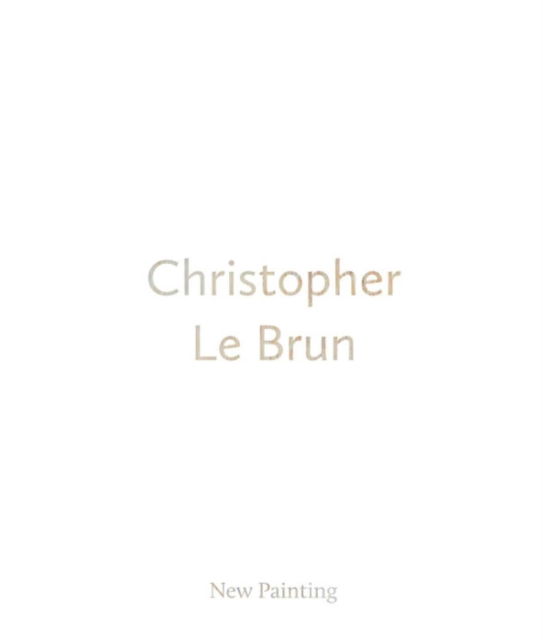 Cover for Christopher Le Brun: New Painting (Hardcover Book) (2018)