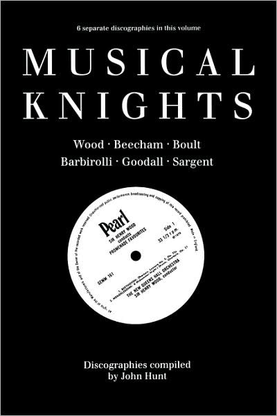 Cover for John Hunt · Musical Knights. Henry Wood, Thomas Beecham, Adrian Boult, John Barbirolli, Reginald Goodall and Malcolm Sargent. Discography [1995]. (Paperback Bog) (2009)