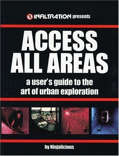 Cover for Ninjalicious · Access All Areas: a User's Guide to the Art of Urban Exploration (Paperback Book) (2005)