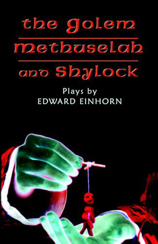 The Golem, Methuselah, and Shylock: Plays by Edward Einhorn - Edward Einhorn - Books - Theater 61 Press - 9780977019700 - September 5, 2000