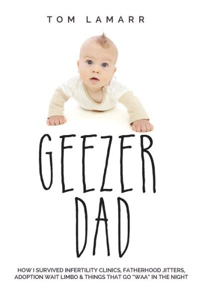 Geezer Dad - Tom Lamarr - Books - Marcinson Press - 9780996720700 - October 12, 2015