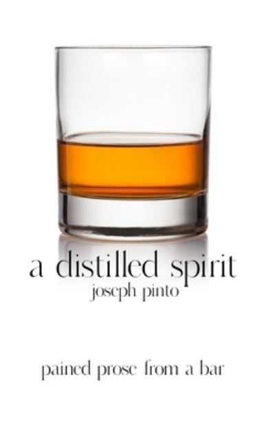 Cover for Joseph Pinto · A Distilled Spirit : pained prose from a bar (Paperback Bog) (2018)