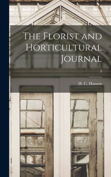 Cover for H C Hanson · The Florist and Horticultural Journal; 3 (Gebundenes Buch) (2021)
