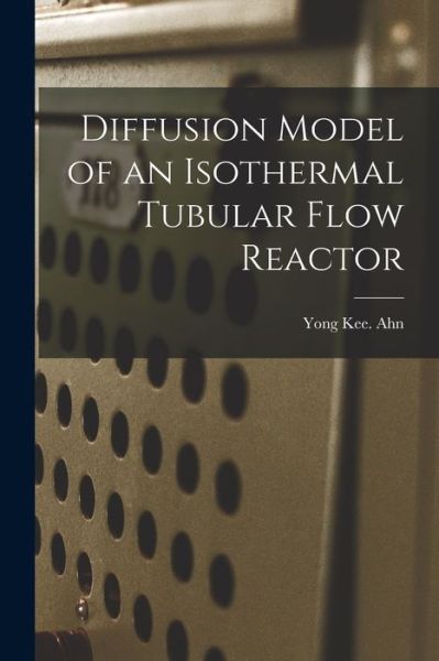 Cover for Yong Kee Ahn · Diffusion Model of an Isothermal Tubular Flow Reactor (Paperback Book) (2021)