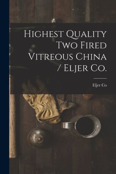 Cover for Eljer Co · Highest Quality Two Fired Vitreous China / Eljer Co. (Paperback Book) (2021)