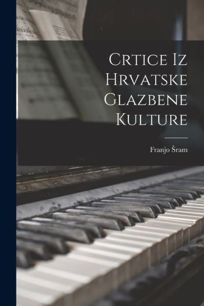 Cover for Franjo Sram · Crtice Iz Hrvatske Glazbene Kulture (Paperback Book) (2021)