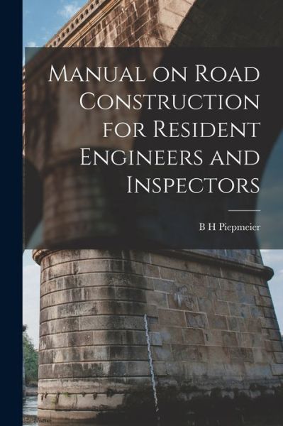 Cover for B. h. Piepmeier · Manual on Road Construction for Resident Engineers and Inspectors (Book) (2022)