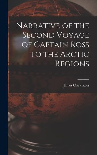 Cover for James Clark Ross · Narrative of the Second Voyage of Captain Ross to the Arctic Regions (Book) (2022)