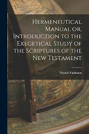 Cover for Patrick Fairbairn · Hermeneutical Manual or, Introduction to the Exegetical Study of the Scriptures of the New Testament (Buch) (2022)