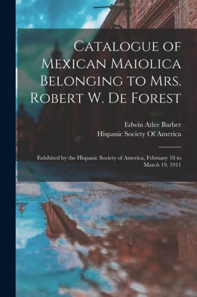 Cover for Edwin Atlee Barber · Catalogue of Mexican Maiolica Belonging to Mrs. Robert W. de Forest (Book) (2022)