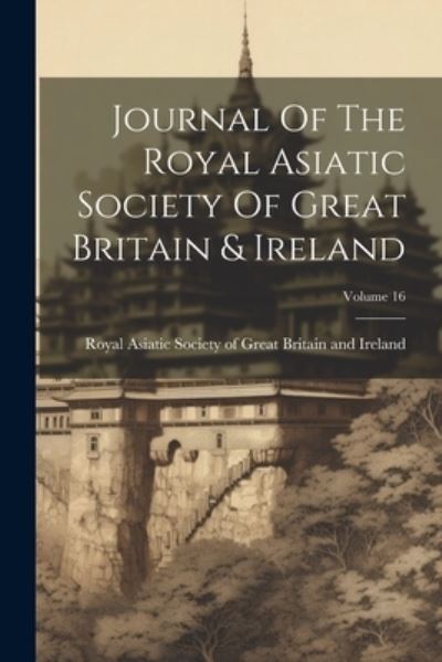 Cover for Royal Asiatic Society of Great Britai · Journal of the Royal Asiatic Society of Great Britain &amp; Ireland; Volume 16 (Book) (2023)