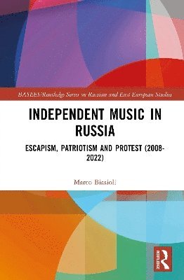 Cover for Marco Biasioli · Independent Music in Russia: Escapism, Patriotism and Protest (2008-2022) - BASEES / Routledge Series on Russian and East European Studies (Hardcover Book) (2025)
