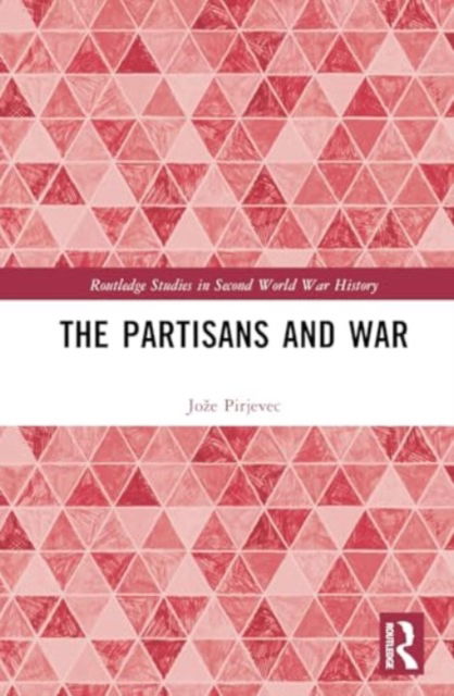 Pirjevec, Joze (Science and Research Centre Koper, Slovenia) · The Partisans and War - Routledge Studies in Second World War History (Hardcover Book) (2024)