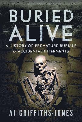 Cover for AJ Griffiths-Jones · Buried Alive: A History of Premature Burials and Accidental Interments (Inbunden Bok) (2024)