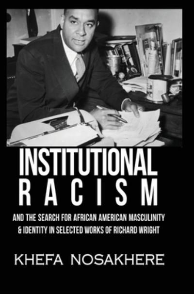 Cover for Khefa Nosakhere · Institutional racism and the search for African American masculinity and identity in selected works of Richard Wright (Innbunden bok) (2020)